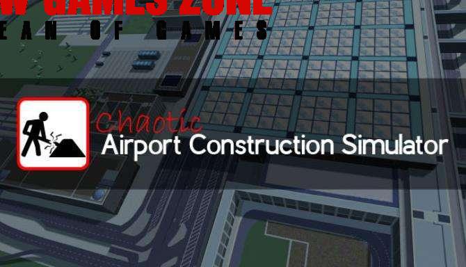 Chaotic Airport Construction Simulator Free Download